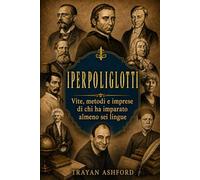 Iperpoliglotti: Vite, metodi e imprese di chi ha imparato almeno sei lingue