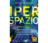 Iperspazio. Un viaggio scientifico attraverso gli universi paralleli, le distorsioni del tempo e la decima dimensione (Scienza e conoscenza)
