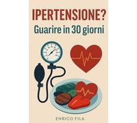 Ipertensione: Guarire in 30 giorni (Siamo Semplicemente Perfetti)