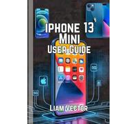 iPhone 13 Mini User Guide: A Step-by-Step Guide to Getting the Most Out of Your Gadget, from Setup to Advanced Features (iPhone Made Simple: Your ... and Every User For Mastering Apple’s Magic)