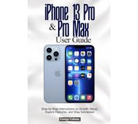 iPhone 13 Pro & Pro Max User Guide: Step-by-Step Instructions to Simplify Setup, Explore Features, and Stay Connected