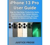 iPhone 13 Pro User Guide: Step-by-Step Setup, Productivity Hacks, Entertainment Tips, Camera Mastery, Troubleshooting Solutions, and Expert Secrets for Seniors and New Users