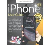 iPhone 13 User Guide: ⚜Step By Step ⚜Seniors & Beginners Will Quickly Learn All The Functions Of Your New iPhone In A Few Days⚜The Most Complete & ... iPhone 13 Guide For Beginners & Seniors⚜