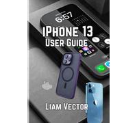 iPhone 13 User Guide: Unlock Every Feature, Set Up Your Device, and Maximize Performance with Easy-to-Follow Instructions (iPhone Made Simple: Your ... and Every User For Mastering Apple’s Magic)
