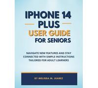 iPhone 14 Plus User Guide for Seniors: Navigate New Features and Stay Connected with Simple Instructions Tailored for Adult Learners