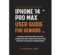 iPhone 14 Pro Max User Guide for Seniors: Navigate New Features and Stay Connected with Simple Explanations Crafted to Enhance Independence