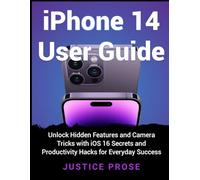 iPhone 14 User Guide: Unlock Hidden Features and Camera Tricks with iOS 16 Secrets and Productivity Hacks for Everyday Success