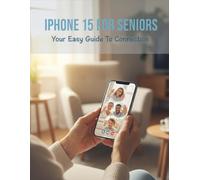 Iphone 15 For Seniors: Your Easy Guide To Connection