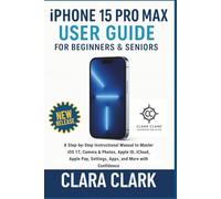 iPhone 15 Pro Max User Guide for Beginners & Seniors: A Step-by-Step Instructional Manual to Master iOS 17, Camera & Photos, Apple ID, iCloud, Apple Pay, Settings, Apps, and More with Confidence