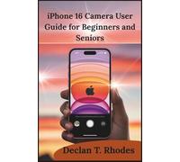 iPhone 16 Camera User Guide for Beginners and Seniors: Simple, Clear Tips for Stunning Photos and Videos with Your iPhone 16