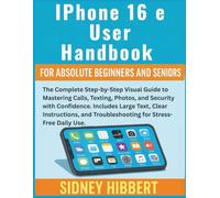IPhone 16 e User Handbook for Absolute Beginners and Seniors: The Complete Step-by-Step Visual Guide to Mastering Calls, Texting, Photos, and Security with Confidence. (IPhone 16 User Guide Series)