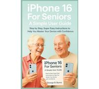 iPhone 16 For Seniors: A Simple User Guide: Step by Step, Super Easy Instructions to help you master your Device with Confidence ("Apple Essentials: Simple, Clear, smart Guides for Everyday Users)