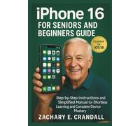 iPhone 16 for Seniors and Beginners Guide: Step-by-Step Instructions and Simplified Manual for Effortless Learning and Complete Device Mastery. ... Phones and Gadgets for Seniors and Beginners)
