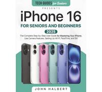 iPhone 16 for Seniors and Beginners: The Complete Step-by-Step User Guide for Mastering Your iPhone, Use Camera Features, Setting Up Wi-Fi, FaceTime, and Siri