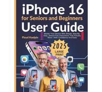 iPhone 16 for Seniors and Beginners User Guide: Master Your Device With Simple, Step-By-Step, Stress-Free Instructions That Actually Work-With Confidence And Ease