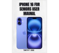 Iphone 16 for Seniors User Maunal: The Simple Step-by-Step Guide to Master Your New iPhone