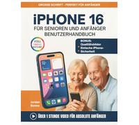 iPHONE 16 FÜR SENIOREN UND ANFÄNGER BENUTZERHANDBUCH: Der angstfreie Leitfaden mit einfachen, Schritt-für-Schritt-Anleitungen, um verbunden, selbstbewusst und technologieaffin für den Alltag zu bleibe