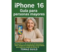 iphone 16 Guía para personas mayores: Domina iOS 17 y 18 con más de 50 funciones ocultas, consejos de configuración y trucos diarios para todos los modelos de iPhone 16