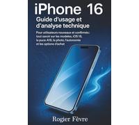 iPhone 16 - Guide d'usage et d’analyse technique: Pour utilisateurs nouveaux et confirmés: tout savoir sur les modèles, iOS 18, la puce A18, la photo, l’autonomie et les options d’achat