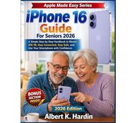 IPhone 16 Guide For Seniors 2026: A Simple Step-by-Step Handbook to Master iOS 18, Stay Connected, Stay Safe, and Use Your Smartphone with Confidence (Apple Made Easy Series)