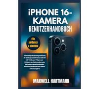 iPhone 16-Kamera Benutzerhandbuch: Vollständige Schritt-für-Schritt-Anleitung für Anfänger und Senioren mit iOS 18-Tricks und -Tipps zum Meistern des ... Fotos und professioneller Videos