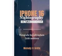 IPHONE 16 NIGHTOGRAPHY-BENUTZERHANDBUCH: Die Fotografie bei schwachem Licht meistern