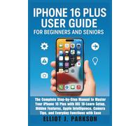 IPHONE 16 PLUS USER GUIDE FOR BEGINNERS AND SENIORS: The Complete Step-by-Step Manual to Master Your iPhone 16 Plus with iOS 18-Learn Setup, Hidden ... More - Designed Especially for Older Adults)