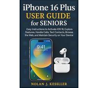iPhone 16 Plus User Guide for Seniors: Easy Instructions to Activate iOS 18, Explore Features, Handle Calls, Text Contacts, Browse the Web, and ... to Master iPhone, iPad, Watch, and Mac)