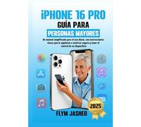 iPhone 16 Pro Guía para Personas Mayores: Un manual simplificado para el uso diario, con instrucciones claras que le ayudarán a sentirse seguro y tener el control de su dispositivo