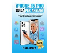 iPhone 16 Pro Guida per Anziani: Manuale Semplificato per l’Uso Quotidiano, con Istruzioni Chiare per Aiutarti a Sentirti Sicuro e Autonomo