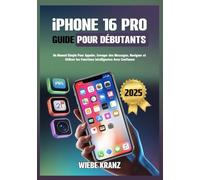 iPhone 16 Pro Guide pour Débutants: Un Manuel Simple Pour Appeler, Envoyer des Messages, Naviguer et Utiliser les Fonctions Intelligentes Avec Confiance