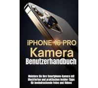 iPhone 16 Pro Kamera Benutzerhandbuch: Meistern Sie Ihre Smartphone-Kamera mit illustrierten und praktischen Insider-Tipps für beeindruckende Fotos und Videos