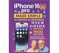 iPhone 16 PRO MADE SIMPLE FOR SENIORS AND BEGINNERS: The Easy Step-by-Step Guide for First Time Users