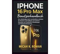 iPhone 16 Pro Max Benutzerhandbuch: Der vollständige, leicht verständliche Leitfaden für Senioren und Anfänger zum sicheren Erkunden von Funktionen, Einstellungen und Tastenkombinationen