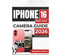 IPHONE 16 PRO MAX CAMERA GUIDE 2026: Enhance Your Photography with Expert Tips on Focus, Exposure, and Advanced Settings for Stunning Results in Any Lighting