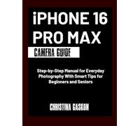 iPhone 16 Pro Max Camera Guide: Step-by-Step Manual for Everyday Photography With Smart Tips for Beginners and Seniors (Camera User Guide Made Easy)