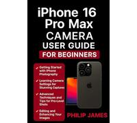 iPhone 16 Pro Max Camera User Guide: A Step-by-Step Manual to Master Photos, Videos, Cinematic Mode, and Advanced Camera Features