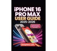 iphone 16 pro max User Guide 2025-2026: The Complete step-by-step manual with Hidden Features, Pro Camera Tips & iOS 18 Mastery