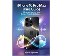 iphone 16 pro max user guide: A practical manual with simple steps to get started