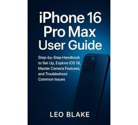 iPhone 16 Pro Max User Guide: Step-by-Step Handbook to Set Up, Explore iOS 18, Master Camera Features, and Troubleshoot Common Issues