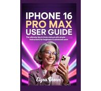 iPhone 16 Pro Max User Guide: The Ultimate Tips & Tricks Manual with Simple Instructions for Beginners & Advanced Users