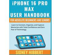 IPhone 16 Pro Max User Handbook for Absolute Beginners and Seniors: Learn to Connect, Organize, and Capture Memories with Total Confidence and Zero Fear of Technology. (IPhone 16 User Guide Series)