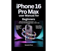 IPHONE 16 PRO MAX USER MANUAL FOR BEGINNERS: What Every New User Needs to Know - From First Setup to the Hidden Tools Apple Doesn’t Talk About