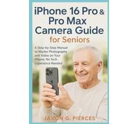 iPhone 16 Pro & Pro Max Camera Guide for Seniors: A Step-by-Step Manual to Master Photography and Video on Your iPhone, No Tech Experience Needed (AI tech trend, Gadgets review and movie trend)