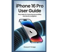 IPHONE 16 PRO USER GUIDE: Easy Steps for Improving Accessibility and Device Navigation