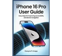 IPHONE 16 PRO USER GUIDE: Easy Steps for Improving Accessibility and Device Navigation