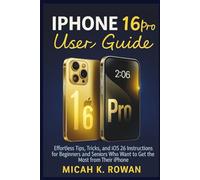 iPhone 16 Pro User Guide: Effortless Tips, Tricks, and iOS 26 Instructions for Beginners and Seniors Who Want to Get the Most from Their iPhone