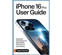IPHONE 16 PRO USER GUIDE: Essential Techniques for Getting the Most Out of Your Device