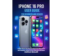 IPHONE 16 PRO USER GUIDE FOR BEGINNERS AND SENIORS: A Simple Step-by-Step Manual to Master Your iPhone 16 Pro with Confidence, Perfect for First-Time Users and Seniors
