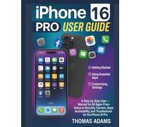 iPhone 16 Pro User Guide for Beginners and Seniors: A Step-by-Step User Manual for All Ages-From Setup to Security, Camera, Apps, Accessibility, and Troubleshooting for the iPhone 16 Pro